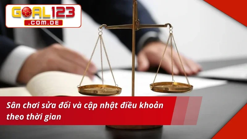 Điều khoản Và Điều kiện GOAL123 - Quy Định Quan Trọng 4 Điều khoản và điều kiện thay đổi theo thời gian
