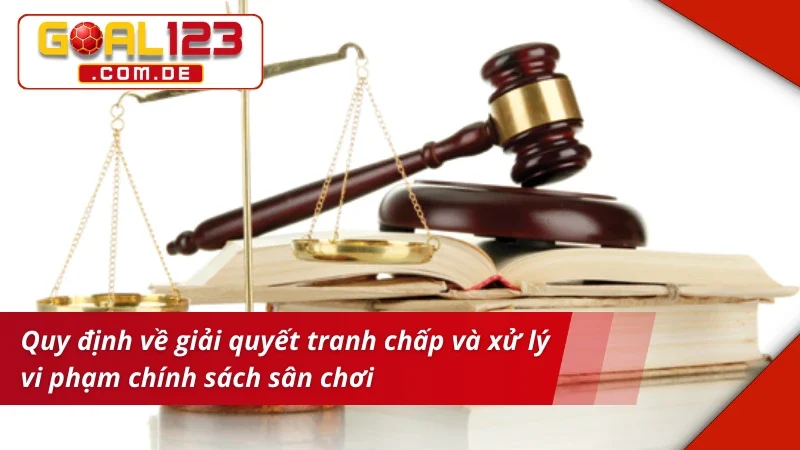 Điều khoản Và Điều kiện GOAL123 - Quy Định Quan Trọng 5 Điều khoản và điều kiện giải quyết tranh chấp nghiêm ngặt