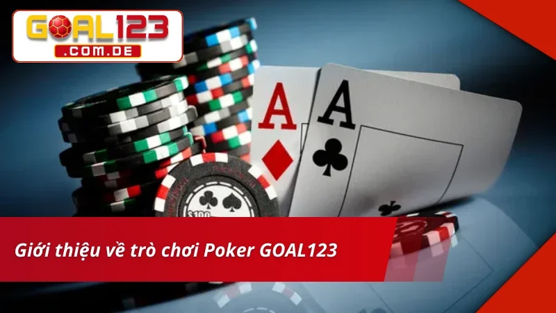 Poker GOAL123 - Trò Chơi Bài Đẳng Cấp Nhất Hiện Nay 2 Giới thiệu các thông tin về trò chơi Poker