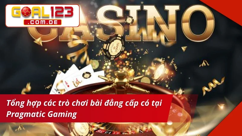 Sảnh Pragmatic Gaming GOAL123 - Tận Hưởng Không Gian Cá Cược 3 Những tựa game bài chất lượng tại Pragmatic Gaming