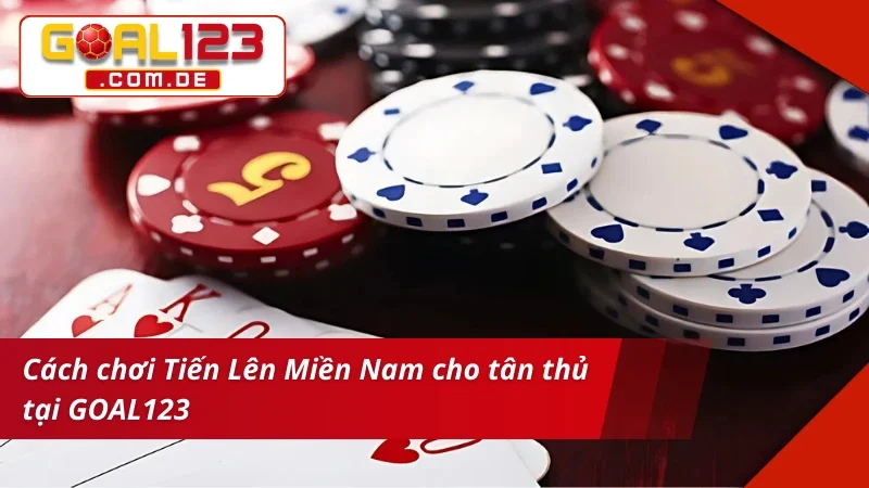 Tiến Lên Miền Nam GOAL123 – Game Bài Đổi Thưởng Chuẩn Chỉ 4 7 bước đơn giản đề chơi Tiến Lên Miền Nam tại nhà cái