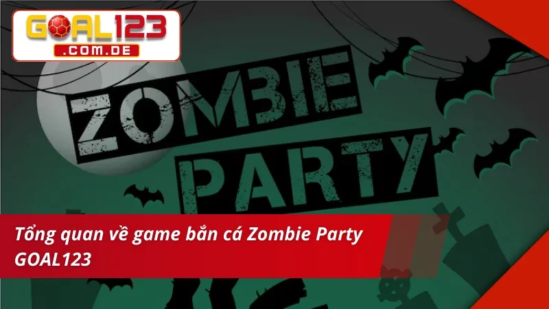 Zombie Party GOAL123 - Trò Chơi Săn Thây Ma Đỉnh Cao Nên Thử 2 Thông tin cơ bản về game đổi thưởng Zombie Party GOAL123